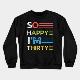 So happy I’m thirty, cute and funny 30th birthday gift ideas Crewneck Sweatshirt